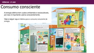 Consumo consciente
A energia elétrica tem custos ambientais e socioculturais,
por isso é importante usá-la conscientemente.
Veja a seguir alguns hábitos para o consumo consciente de
energia.
14
 