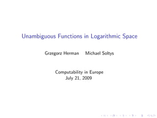 Unambiguous Functions in Logarithmic Space
Grzegorz Herman Michael Soltys
Computability in Europe
July 21, 2009
 
