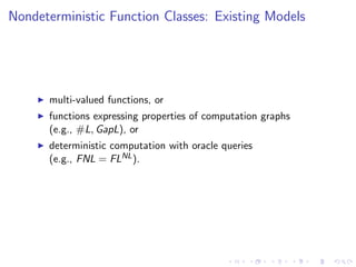 Nondeterministic Function Classes: Existing Models
multi-valued functions, or
functions expressing properties of computati...