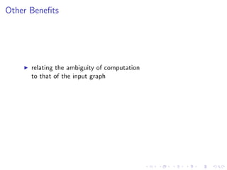 Other Beneﬁts
relating the ambiguity of computation
to that of the input graph
 