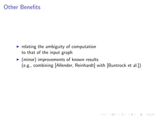 Other Beneﬁts
relating the ambiguity of computation
to that of the input graph
(minor) improvements of known results
(e.g....