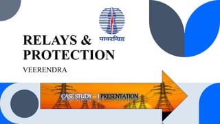RELAYS &
PROTECTION
VEERENDRA
CASE STUDY – I PRESENTATION
 