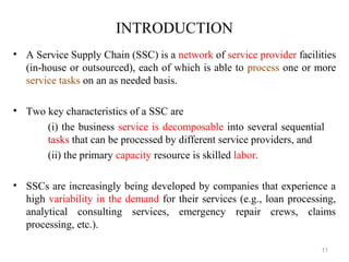 INTRODUCTION
• A Service Supply Chain (SSC) is a network of service provider facilities
  (in-house or outsourced), each o...