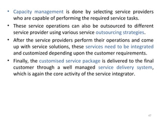• Capacity management is done by selecting service providers
  who are capable of performing the required service tasks.
•...