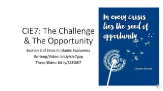 CIE7: The Challenge
& The Opportunity
Section 6 of Crisis in Islamic Economics
Writeup/Video: bit.ly/cie7gop
These Slides: bit.ly/SS3GIE7
 