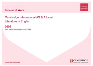 Scheme of Work
Cambridge International AS & A Level
Literature in English
9695
For examination from 2016
 