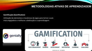 METODOLOGIAS ATIVAS DE APRENDIZAGEM
Gamificação (Gamification)
Utilização de elementos e mecânicas de jogos para tornar a aula
mais engajadora e melhorar a dedicação e a aprendizagem.
25
 
