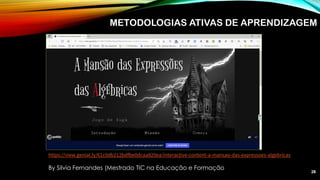 28
https://view.genial.ly/61c0db212bdfbe0dcaa820ea/interactive-content-a-mansao-das-expressoes-algebricas
By Silvia Fernandes (Mestrado TIC na Educação e Formação
METODOLOGIAS ATIVAS DE APRENDIZAGEM
 