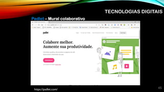 45
https://padlet.com/
TECNOLOGIAS DIGITAIS
Padlet – Mural colaborativo
 