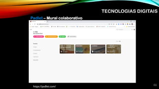 46
https://padlet.com/
TECNOLOGIAS DIGITAIS
Padlet – Mural colaborativo
 