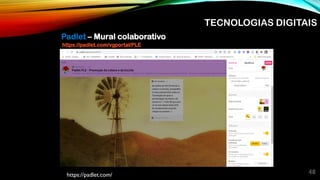 https://padlet.com/vgportal/PLE
48
https://padlet.com/
TECNOLOGIAS DIGITAIS
Padlet – Mural colaborativo
 