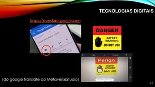 54
https://translate.google.com
(do google translate ao MetaverseStudio)
TECNOLOGIAS DIGITAIS
 