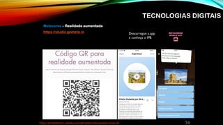 https://emillyselhorst1.wixsite.com/gre-eseb/visita-guiada-virtual-de- 56
Metaverse – Realidade aumentada
https://studio.gometa.io Descarregue a app
e conheça o IPB
TECNOLOGIAS DIGITAIS
 
