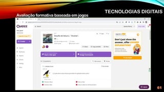 61
Avaliação formativa baseada em jogos
TECNOLOGIAS DIGITAIS
 