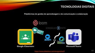 63
Google Classroom MicrosoftTeams
https://www.slideshare.net/vitorgonalves9
Plataformas de gestão de aprendizagem e de comunicação e colaboração
TECNOLOGIAS DIGITAIS
 