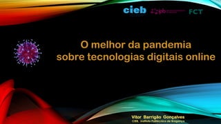 Vitor Barrigão Gonçalves
CIEB, Instituto Politécnico de Bragança
O melhor da pandemia
sobre tecnologias digitais online
 