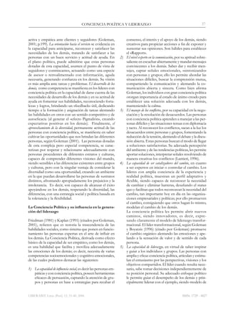 LIBERABIT. Lima (Perú) 12: 33-40, 2006
CONCIENCIA POLÍTICA Y LIDERAZGO 37
ISSN: 1729 - 4827
activa y empática ante clientes y seguidores (Goleman,
2001; p.199). La orientación hacia el servicio se evidencia en
la capacidad para anticiparse, reconocer y satisfacer las
necesidades de los demás, tratando de satisfacer a las
personas con un buen servicio y actitud de ayuda. En
el plano político, puede admitirse que estas personas
dotadas de esta capacidad, asumen el punto de vista de
seguidores y contrincantes, actuando como una especie
de asesor o retroalimentado con información, aguda
necesaria, generando confianza en los demás. Su visión
es más amplia ante tareas y problemas. El desarrollo de los
demás, como competencia se manifiesta en los líderes con
conciencia política en la capacidad de darse cuenta de las
necesidades de desarrollo de los demás y en su actitud de
ayuda en fomentar sus habilidades, reconociendo forta-
lezas y logros, brindando un «feedback» útil, dedicando
tiempo a la formación y asignación de tareas alentando
las habilidades en otros con un sentido competitivo y de
autoeficacia (al generar el «efecto Pigmalión», creando
expectativas positivas en los demás). Finalmente, el
aprovechamiento de la diversidad, permanente actitud de las
personas con conciencia política, se manifiesta en saber
cultivar las oportunidades que nos brindan las diferentes
personas, según Goleman (2001). Las personas dotadas
de esta compleja pero especial competencia, se carac-
terizan por respetar y relacionarse adecuadamente con
personas procedentes de diferentes estratos y culturas,
capaces de comprender diferentes visiones del mundo,
siendo sensibles a las diferencias existentes entre grupos
y culturas, pero con la singular ventaja de considerar la
diversidad como una oportunidad, creando un ambiente
en la que puedan desarrollarse las personas de sustratos
distintos, afrontando apropiadamente los prejuicios y la
intolerancia. Es decir, son capaces de alcanzar el éxito
apoyándose en los demás, respetando la diversidad, las
diferencias, con una estrategia social y política basada en
la tolerancia y la flexibilidad.
La Conciencia Política y su influencia en la genera-
ción del liderazgo
Friedman (1981) y Kaplan (1991) (citados por Goleman,
2001), refieren que es notoria la trascendencia de las
habilidades sociales, como sistema que ponen en funcio-
namiento las personas expertas en el arte de influir en
los demás. La Conciencia Política, derivada como efecto
básico de la capacidad de ser empático, como los demás,
es una habilidad que facilita y moviliza adecuadamente
las emociones de los demás; es decir, necesita de varias
competencias socioemocionales y cognitivo-emocionales,
de las cuales podemos destacar las siguientes:
1)	 La capacidad de influencia social, es decir las personas em-
páticas y con conciencia política, poseen herramientas
eficaces de persuasión, captando la atención de gru-
pos y personas en base a estrategias para recabar el
consenso, el interés y el apoyo de los demás, siendo
creativos para propiciar acciones a fin de exponer y
sustentar sus opiniones. Son hábiles para establecer
el «Rapport».
2)	 El nivel experto en la comunicación, por su aptitud sobre-
saliente en escuchar abiertamente y mandar mensajes
convincentes a los demás. Saber dar y recibir men-
sajes, captar señales emocionales, «sintonizando»
con personas y grupos; ello les permite abordar las
situaciones difíciles, buscar la comprensión mutua,
compartiendo la comunicación y alentando la co-
municación abierta y sincera. Como bien afirma
Goleman, los individuos con gran conciencia política
otorgan importancia al estado de ánimo creado para
establecer una solución adecuada con los demás,
manteniendo la calma.
3)	 El manejo de los conflictos, por su capacidad en la nego-
ciación y la resolución de desacuerdos. Las personas
con conciencia política aprenden a manejar a las per-
sonas difíciles y las situaciones tensas con diplomacia
y tacto. Al reconocer los conflictos, sacan a la luz los
desacuerdos entre personas y grupos, fomentando la
reducción de la tensión, alentando el debate y la discu-
sión abierta. Estas personas buscan el modo de llegar
a soluciones satisfactorias. Su adecuada percepción
del ambiente y de las tendencias políticas, les permite
aportar soluciones, interpretar señales resolviendo de
manera creativas los conflictos (Lantieri, 1996).
4)	 La capacidad de ser catalizadores del cambio, en cuanto
a ser expertos en iniciar o controlar el cambio. Los
lideres con amplia conciencia de la experiencia y
realidad política, muestran un perfil adaptativo y
flexible, siendo capaces de reconocer la necesidad
de cambiar y eliminar barreras, desafiando el status
quo y facilitan que todos reconozcan la necesidad del
cambio, tan importante hoy en día en las organiza-
ciones empresariales y políticas; por ello promueven
el cambio, consiguiendo que otros hagan lo mismo,
modelan el cambio de los demás.
	 La conciencia política les permite abrir nuevos
caminos, siendo innovadores, es decir, expre-
sando claramente el modelo de liderazgo transfor-
macional. El líder transformacional, según Goleman
y Boyatzis (1996) (citado por Goleman) promueve
el cambio orgánico alentando las emociones y ape-
lando a la sensación de valor y de sentido de cada
persona.
5)	 La capacidad de liderazgo, en virtud de saber inspirar
y guiar a los individuos y grupos. Las personas con
amplia y eficaz conciencia política, articulan y estimu-
lan el entusiasmo por las perspectivas, visiones y los
objetivos compartidos. El líder cuando resulta nece-
sario, sabe tomar decisiones independientemente de
su posición personal. Su adecuado enfoque político
le permite guiar el desempeño de los demás y prin-
cipalmente liderar con el ejemplo, siendo modelo de
 