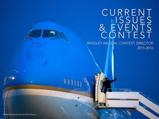 C U R R E N T
I S S U E S
& E V E N T S
C O N T E S T
BRADLEY WILSON, CONTEST DIRECTOR
2015-2016
White House photo by Pete Souza
 
