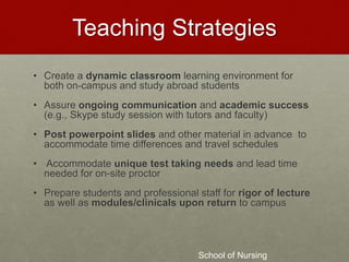 Teaching Strategies 
• Create a dynamic classroom learning environment for 
both on-campus and study abroad students 
• As...