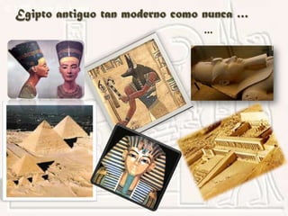Egipto antiguo tan moderno como nunca …
                                …
 