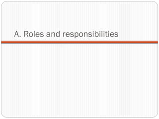 A. Roles and responsibilities

 