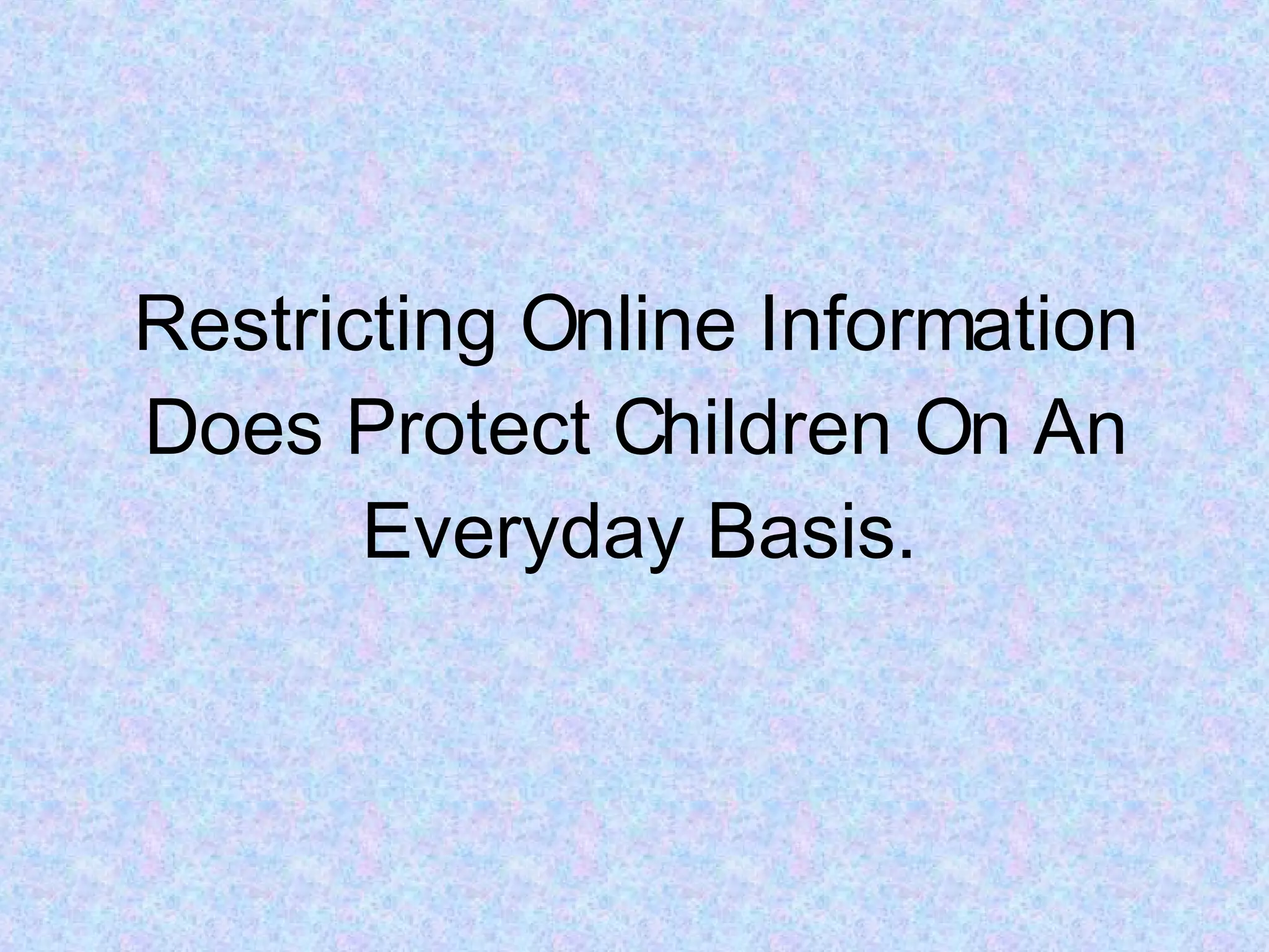 Restricting Online Information Does Protect Children On An Everyday Basis. 