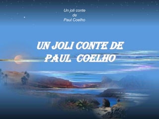 Un joli conte
          de
     Paul Coelho




Un joli conte de
 Paul Coelho
 