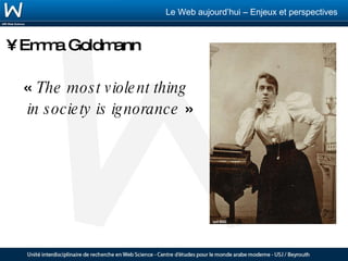 Emma Goldmann «  The most violent thing  in society is ignorance  » 