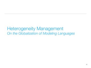 Heterogeneity Management!
On the Globalization of Modeling Languages
51
 