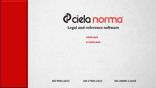 Legal and reference software
ISO 9001:2015 ISO 27001:2013 ISO 20000-1:2018
ciela.net
e-ciela.net
 