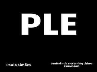 Conferência e-Learning Lisboa
Paulo Simões           29MAIO2012
 