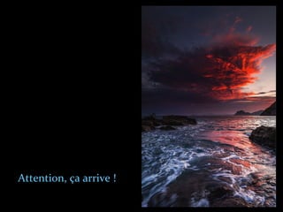 Attention, ça arrive !
 