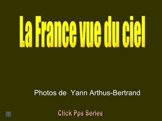 La France vue du ciel Photos de  Yann Arthus-Bertrand Click Pps Series 