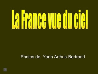 La France vue du ciel Photos de  Yann Arthus-Bertrand 