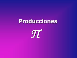 Producciones
Π
 