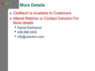 More Details
CielMech is Available to Customers
Attend Webinar or Contact Cielution For
More details
• Kamal Karimanal
• 408 898 2435
• info@cielution.com
 
