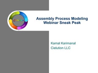 Kamal Karimanal
Cielution LLC
Assembly Process Modeling
Webinar Sneak Peak
 