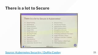 There is a lot to Secure
Source: Kubernetes Security / Duffie Cooley 25
 