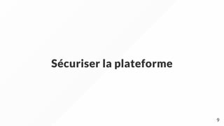 Sécuriser la plateforme
9
 