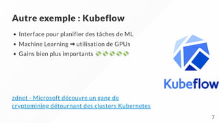 Autre exemple : Kubeflow
Interface pour planifier des tâches de ML
Machine Learning ⇒ utilisation de GPUs
Gains bien plus ...