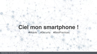 Damien Gosset - Ciel mon smartphone ! (BlendWebMix, Oct. 2017)
Ciel mon smartphone !
#Mobile #Security #BestPractices
 