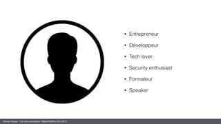 Damien Gosset - Ciel mon smartphone ! (BlendWebMix, Oct. 2017)
• Entrepreneur
• Développeur
• Tech lover
• Security enthusiast
• Formateur
• Speaker
 