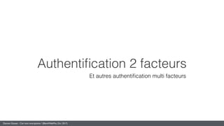 Damien Gosset - Ciel mon smartphone ! (BlendWebMix, Oct. 2017)
Authentiﬁcation 2 facteurs
Et autres authentiﬁcation multi facteurs
 