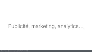 Damien Gosset - Ciel mon smartphone ! (BlendWebMix, Oct. 2017)
Publicité, marketing, analytics…
 