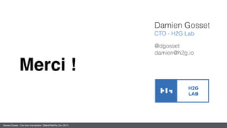 Damien Gosset - Ciel mon smartphone ! (BlendWebMix, Oct. 2017)
Merci !
Damien Gosset
CTO - H2G Lab 
@dgosset
damien@h2g.io
 