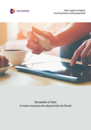 Sensedia e Cielo
A maior empresa de adquirentes do Brasil
Todo negócio é digital.
Sua Arquitetura está preparada?
 