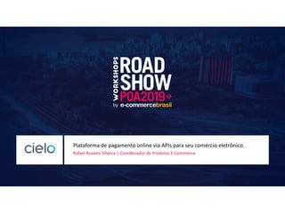 Plataforma de pagamento online via APIs para seu comércio eletrônico.
Rafael Rosales Silveira | Coordenador de Produtos E-Commerce
 