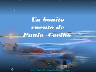 Un bonito
cuento de
Paulo Coelho

Visita: http://www.RenuevoDePlenitud.com

 