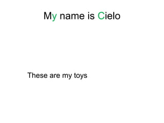 My name is Cielo




These are my toys
 