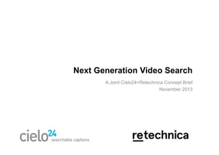 Next Generation Video Search
A Joint Cielo24+Retechnica Concept Brief
November 2013

 